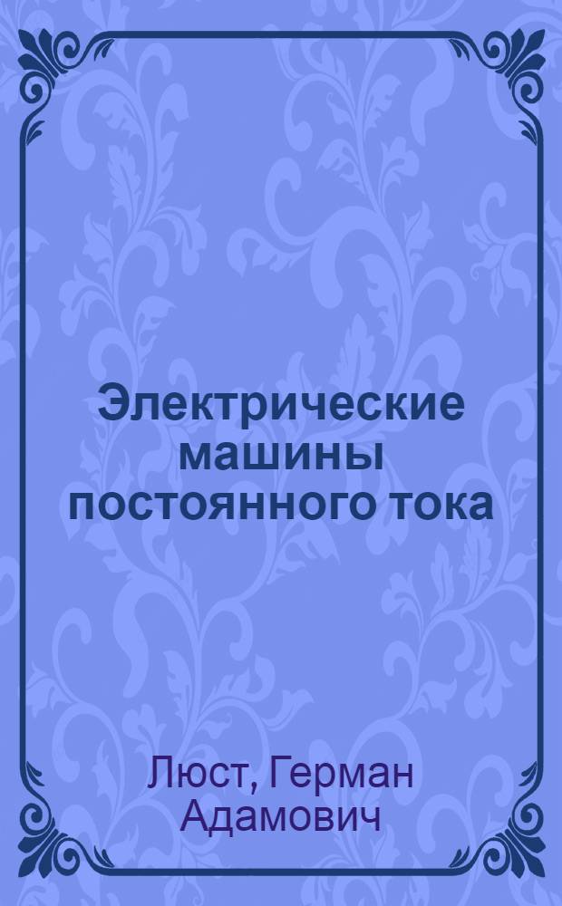 Электрические машины постоянного тока : Теория, испытание и расчет динамо-машин постоянного тока