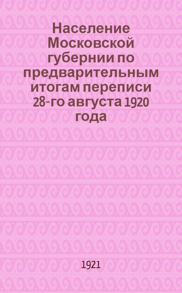 Население Московской губернии по предварительным итогам переписи 28-го августа 1920 года