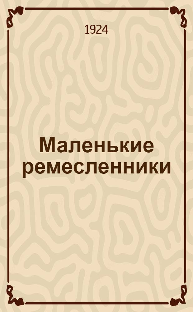 Маленькие ремесленники : Рассказы