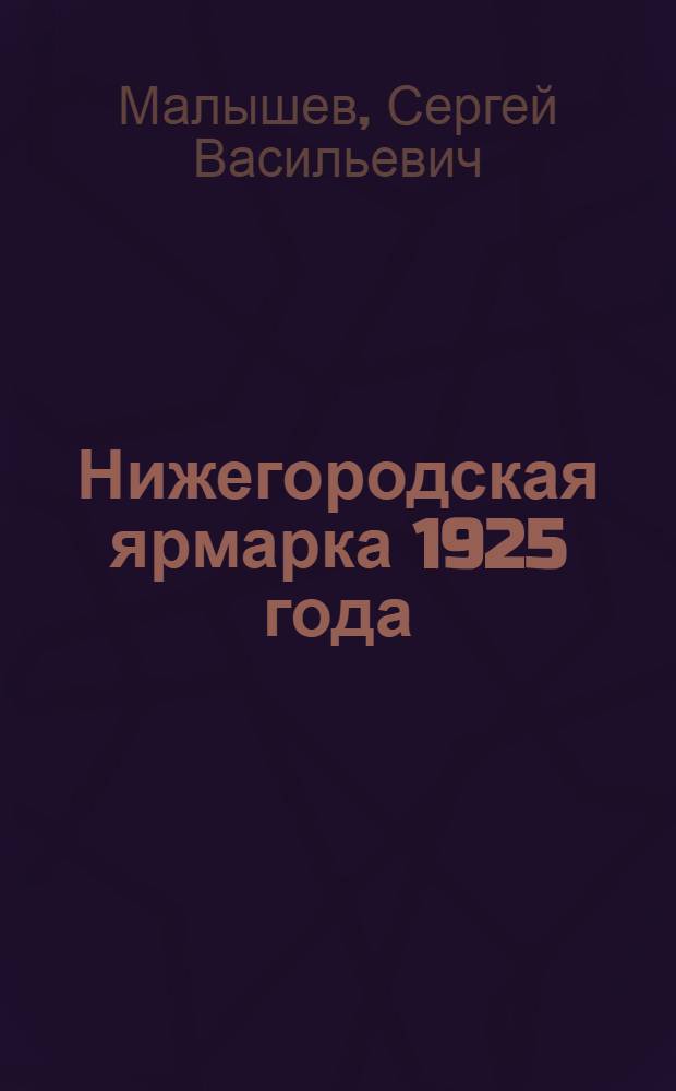 Нижегородская ярмарка 1925 года : По материалам к докл. Правительству