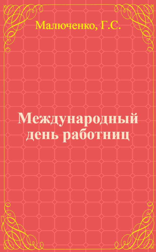 Международный день работниц : (8-е марта) : Сб. материалов для чтения и проработки в клубах, избах-читальнях, нар. домах и шк