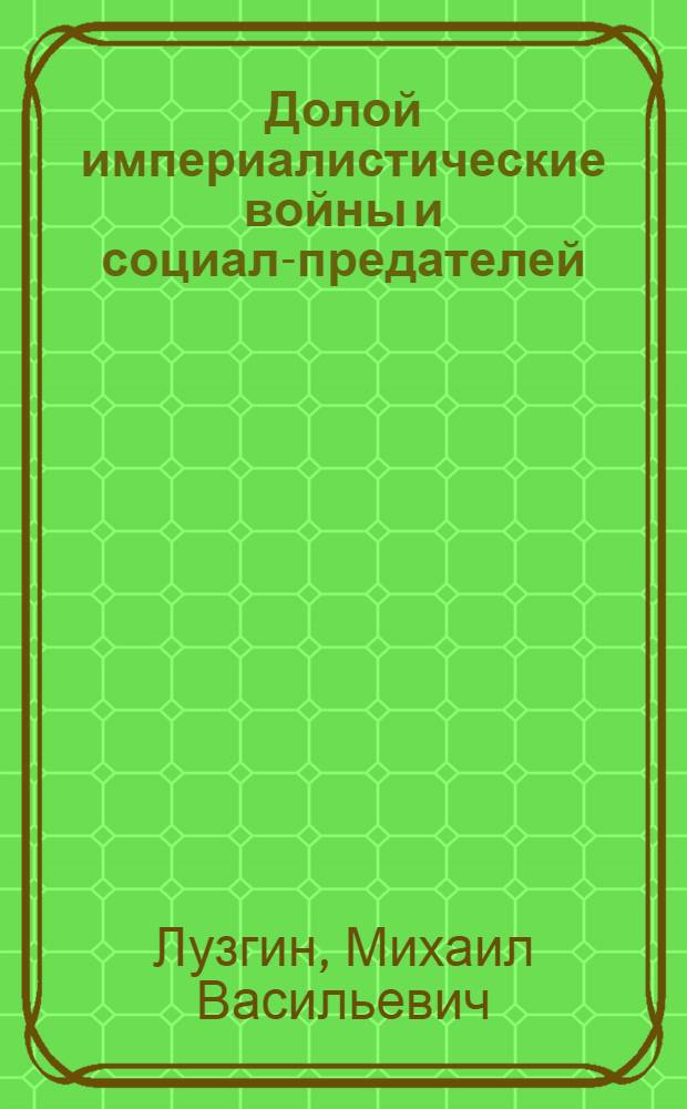 Долой империалистические войны и социал-предателей : Сб. рассказов и стихотворений разных авторов
