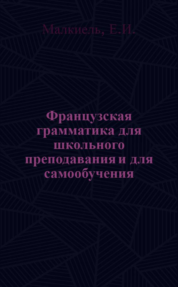 Французская грамматика для школьного преподавания и для самообучения : Практ. рук. для самостоят. изучения разговор. и письм. фр. яз