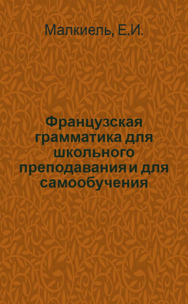 Французская грамматика для школьного преподавания и для самообучения : Практ. рук. для самостоят. изучения разговор. и письм. фр. яз
