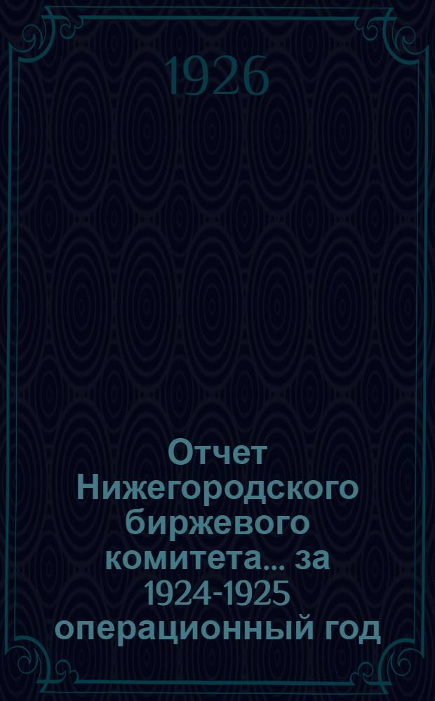 Отчет Нижегородского биржевого комитета... ...за 1924-1925 операционный год