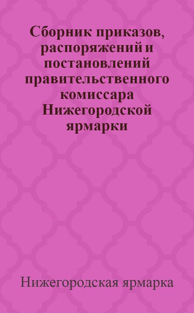 Сборник приказов, распоряжений и постановлений правительственного комиссара Нижегородской ярмарки