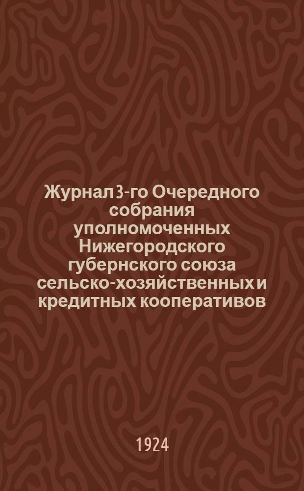 Журнал 3-го Очередного собрания уполномоченных Нижегородского губернского союза сельско-хозяйственных и кредитных кооперативов (Нижгубселькредсоюз) 29-30 декабря 1923 года