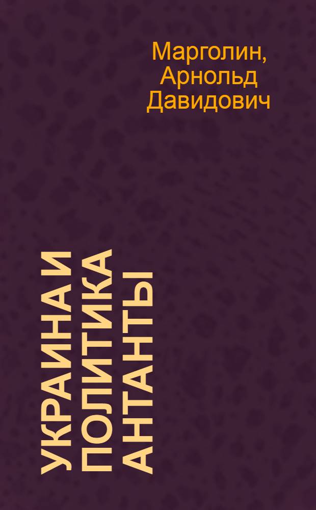 Украина и политика Антанты : (Записки еврея и гражданина)