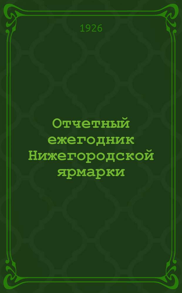 Отчетный ежегодник Нижегородской ярмарки : 1925 год. [Т.1]