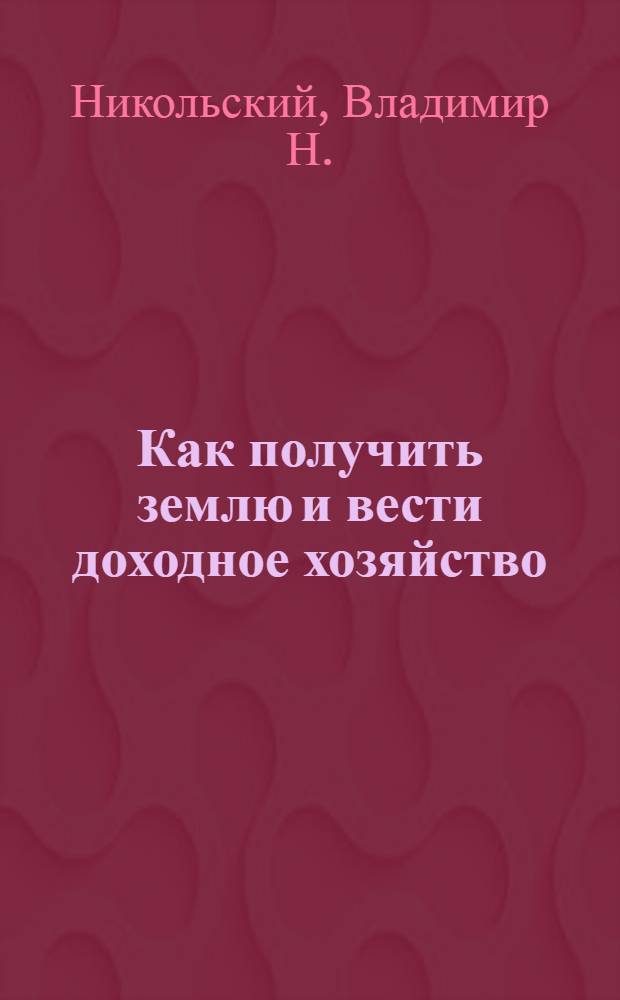 Как получить землю и вести доходное хозяйство