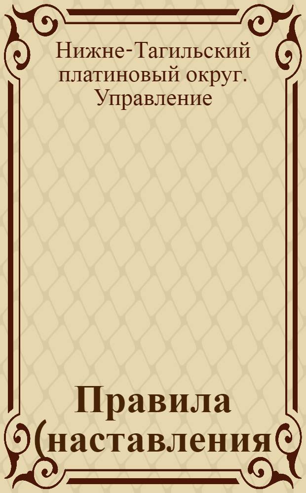 Правила (наставления) безопасности для горнорабочих Нижне-Тагильского платинового округа