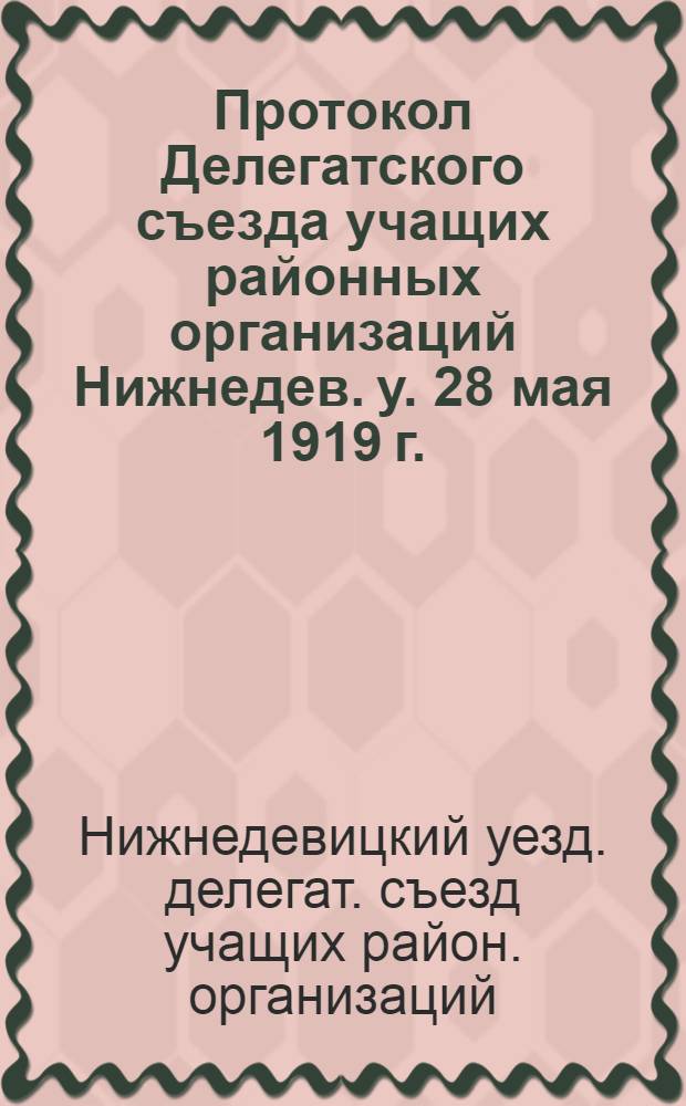 Протокол Делегатского съезда учащих районных организаций Нижнедев. у. 28 мая 1919 г.