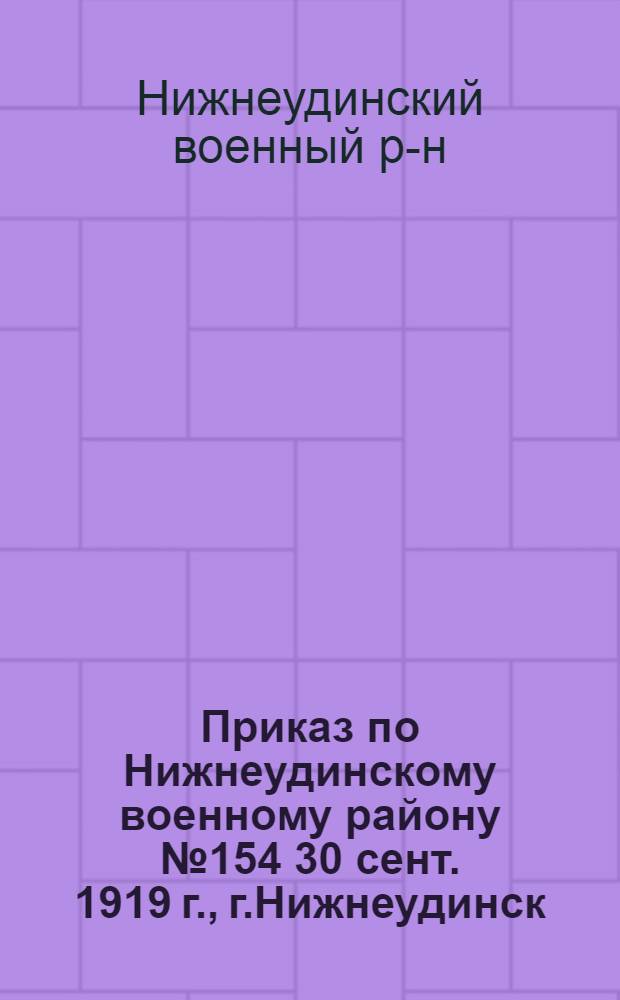 Приказ по Нижнеудинскому военному району №154 30 сент. 1919 г., г.Нижнеудинск: По комендант. части