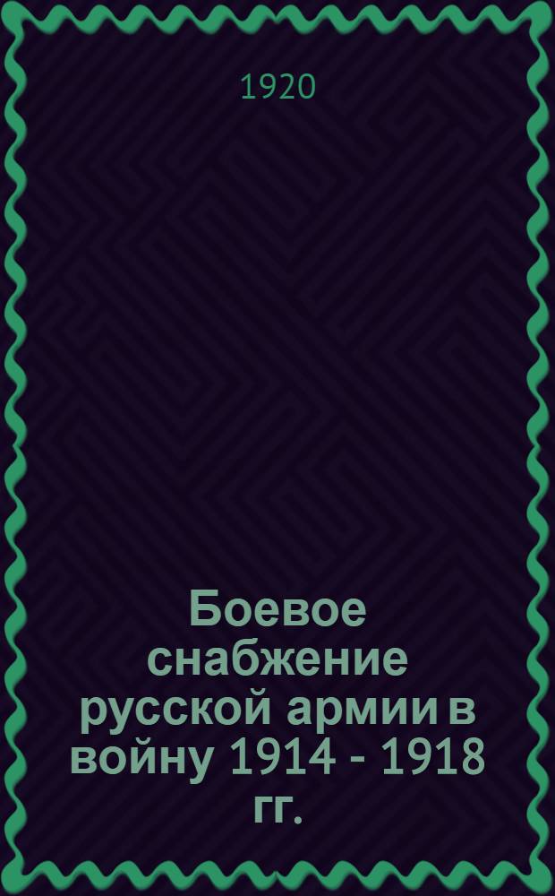 Боевое снабжение русской армии в войну 1914 - 1918 гг.