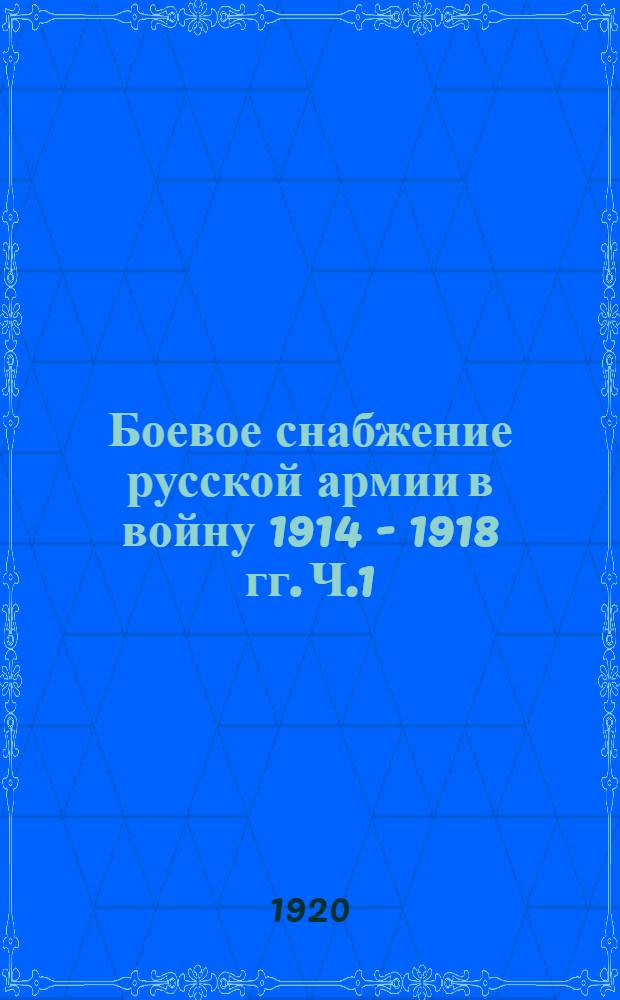 Боевое снабжение русской армии в войну 1914 - 1918 гг. Ч.1