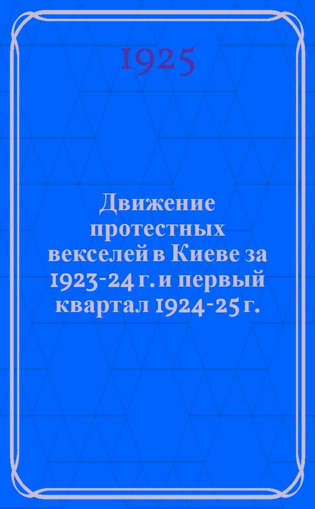 Движение протестных векселей в Киеве за 1923-24 г. и первый квартал 1924-25 г.