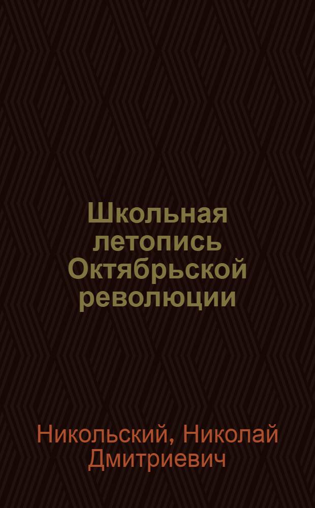 Школьная летопись Октябрьской революции : Пособие по собиранию и проработке материалов к 10-летию Окт. революции