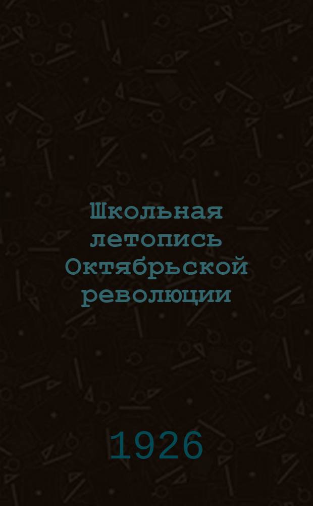 Школьная летопись Октябрьской революции : (Конспектив. рук. по собиранию и проработке материалов к 10-летию Окт. революции)