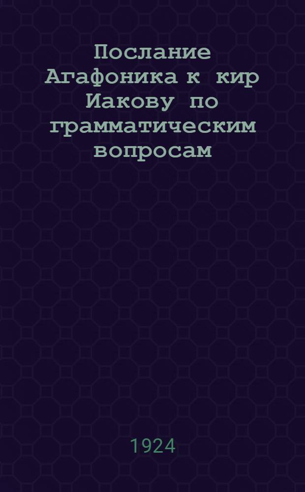 Послание Агафоника к кир Иакову по грамматическим вопросам (половины XVII века)