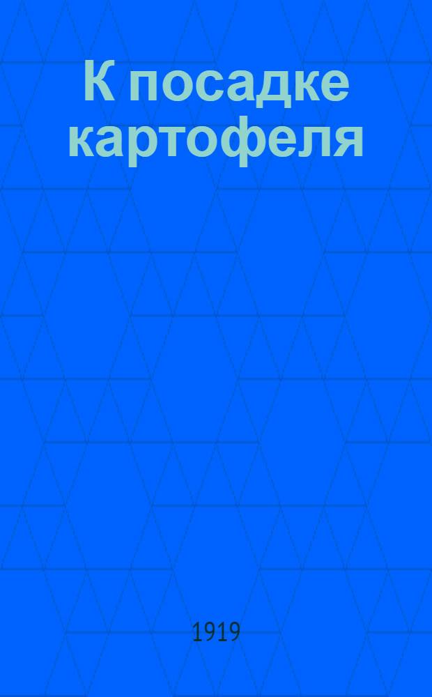 К посадке картофеля : Реклам. изд