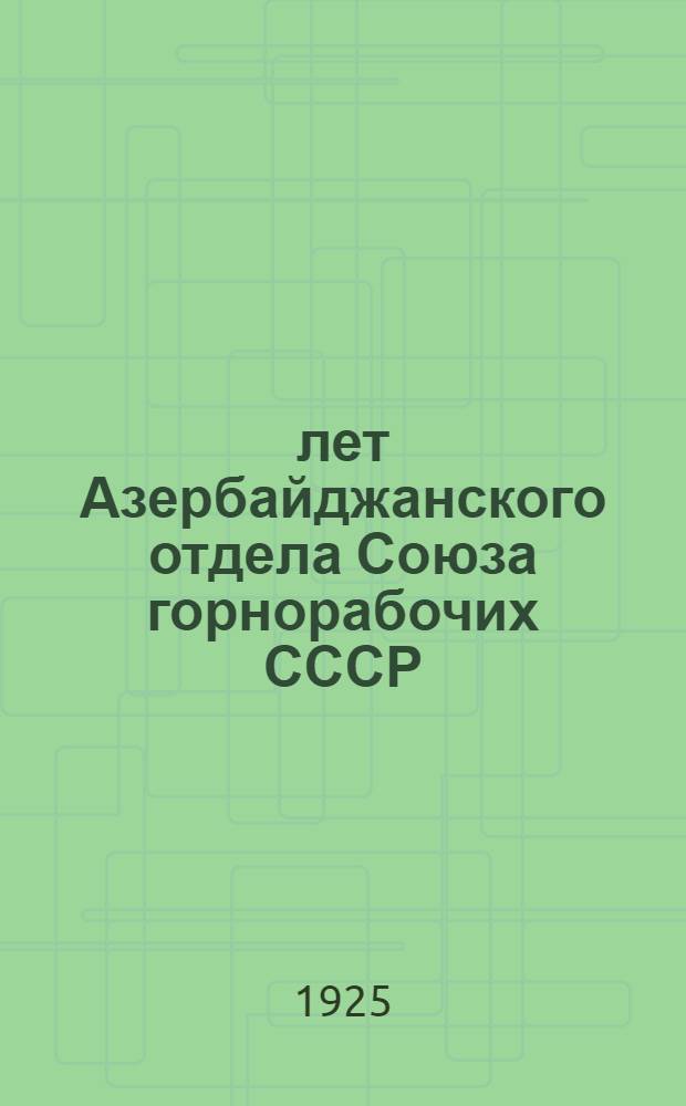 5 лет Азербайджанского отдела Союза горнорабочих СССР : 1920 г. Баку, 1925 г