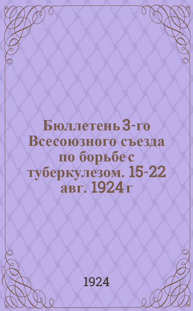 Бюллетень 3-го Всесоюзного съезда по борьбе с туберкулезом. 15-22 авг. 1924 г : № 1-8. № 5