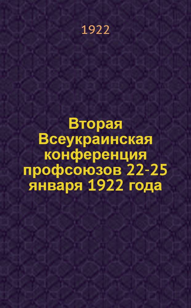 Вторая Всеукраинская конференция профсоюзов 22-25 января 1922 года : Бюллетень. № 1