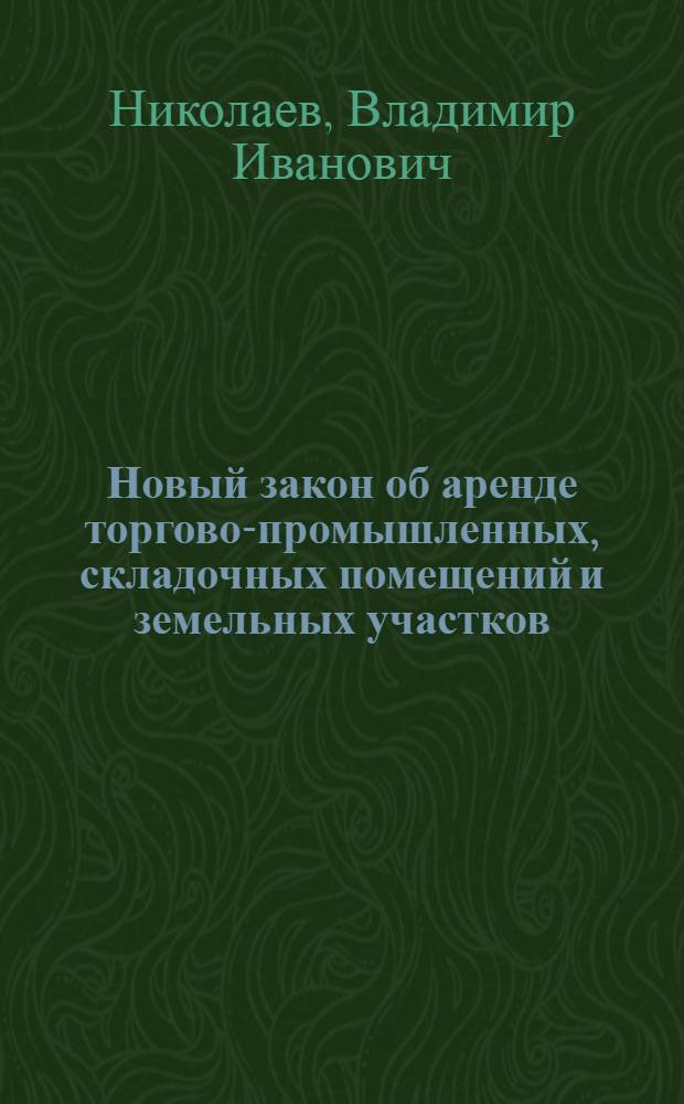 Новый закон об аренде торгово-промышленных, складочных помещений и земельных участков : (Закон 7 дек. 1925 г. и Инструкция по его применению)