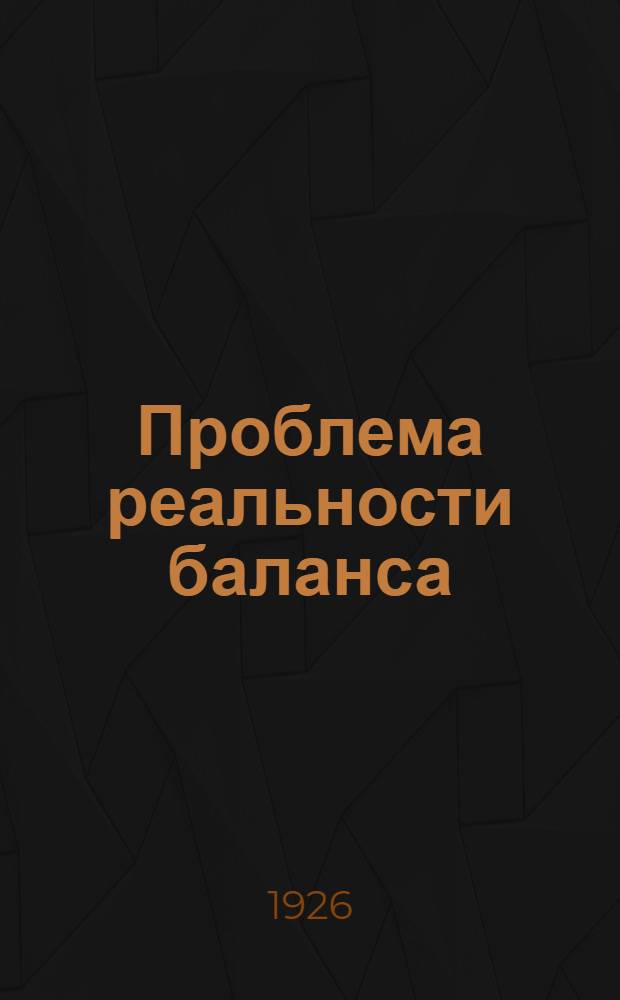 Проблема реальности баланса : К вопр. о степени точности и достоверности цифровых данных, добываемых из баланса торгового предприятия