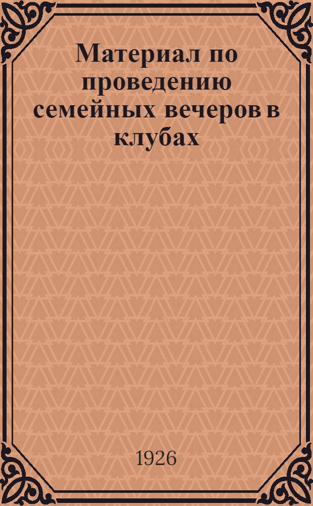 Материал по проведению семейных вечеров в клубах : (Разработано Каб. профсоюз. культработы КО МГСПС)