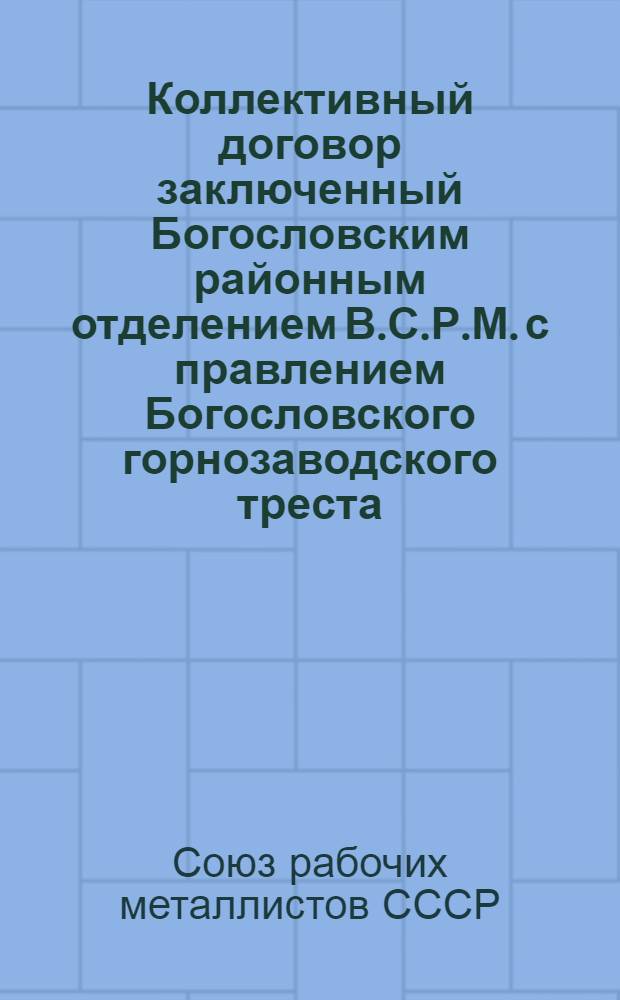 Коллективный договор заключенный Богословским районным отделением В.С.Р.М. с правлением Богословского горнозаводского треста : 1 сент. 1923 г. - 1 марта 1924 г