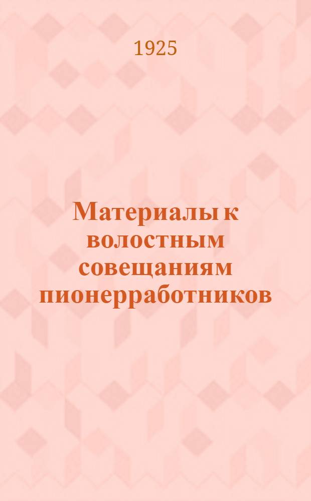 Материалы к волостным совещаниям пионерработников