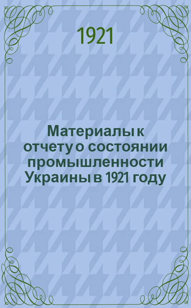 Материалы к отчету о состоянии промышленности Украины в 1921 году