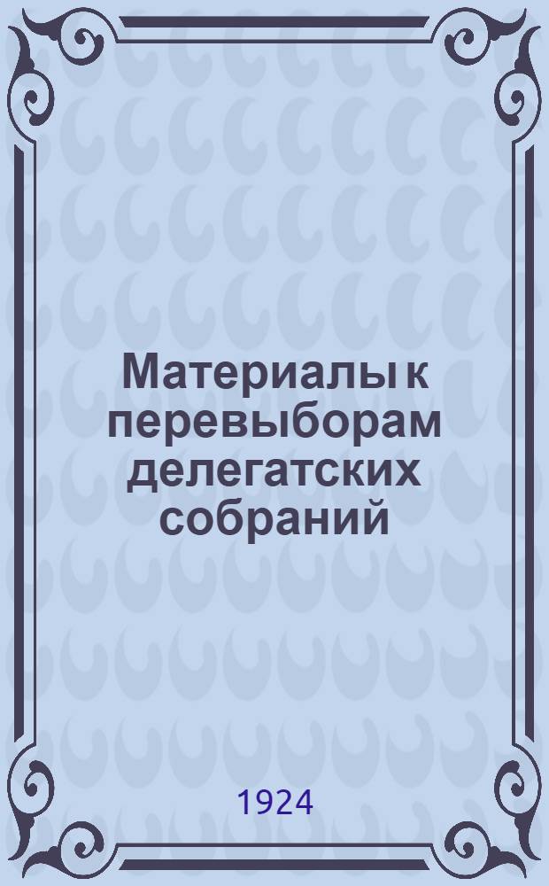 Материалы к перевыборам делегатских собраний : 1924-1925 г.г