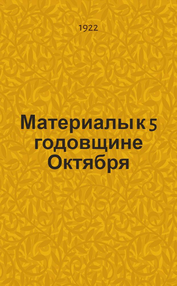 Материалы к 5 годовщине Октября : 1917-1922