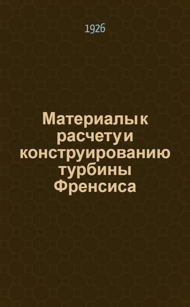 Материалы к расчету и конструированию турбины Френсиса