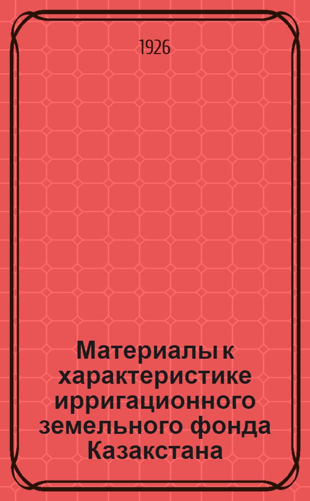 Материалы к характеристике ирригационного земельного фонда Казакстана : Сб. ст.