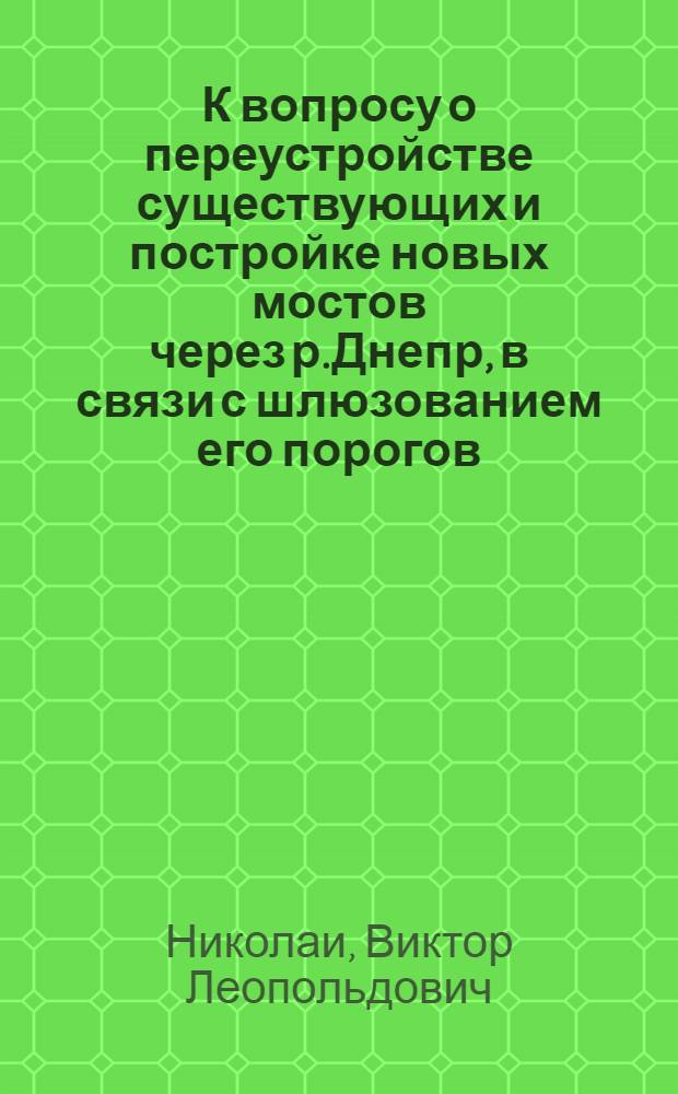 К вопросу о переустройстве существующих и постройке новых мостов через р.Днепр, в связи с шлюзованием его порогов