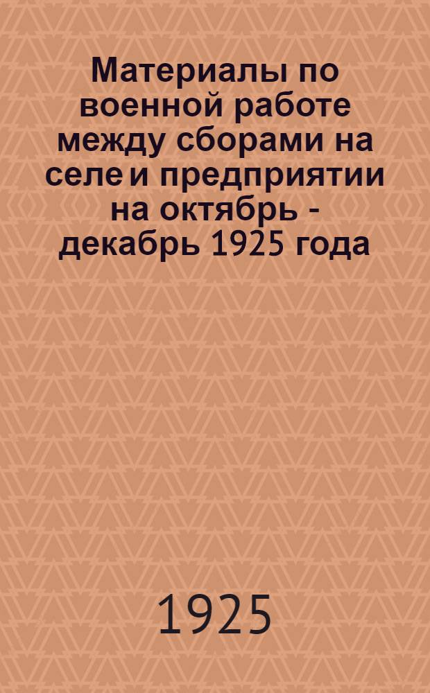 Материалы по военной работе между сборами на селе и предприятии на октябрь - декабрь 1925 года