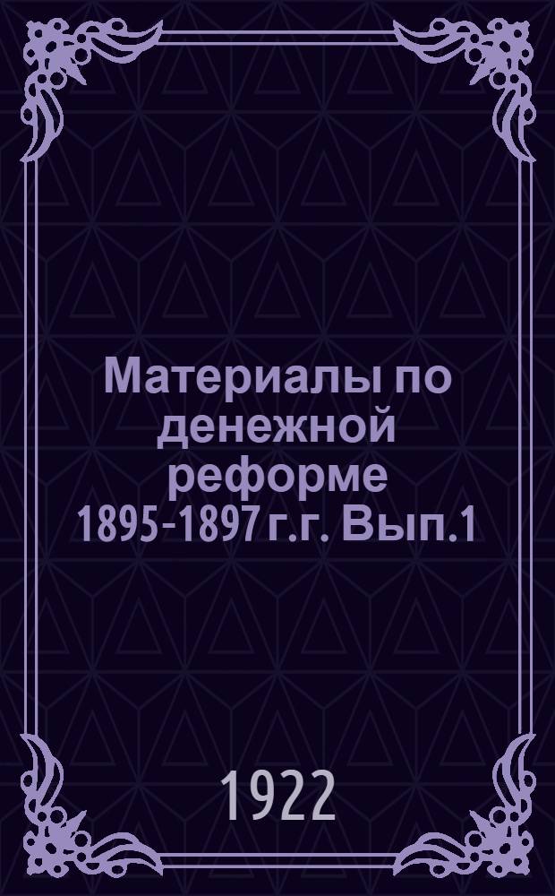 Материалы по денежной реформе 1895-1897 г.г. Вып.1