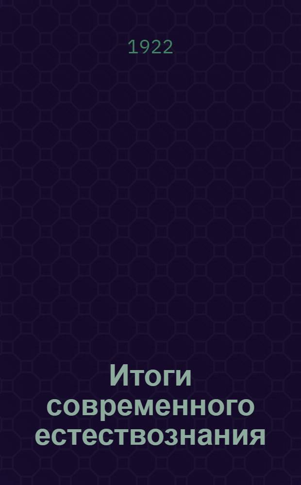Итоги современного естествознания : Авторизир. пер. с рукоп