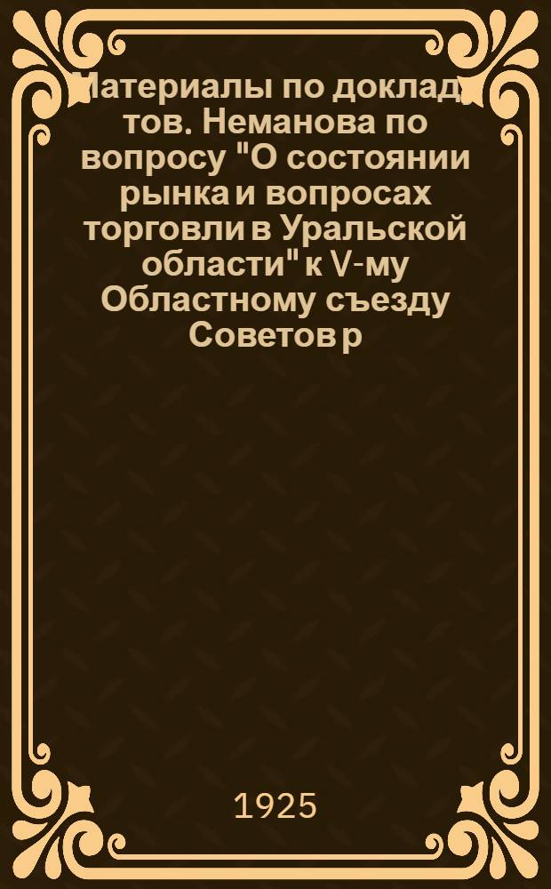 Материалы по докладу тов. Неманова по вопросу "О состоянии рынка и вопросах торговли в Уральской области" к V-му Областному съезду Советов р. к. к. и к. депутатов