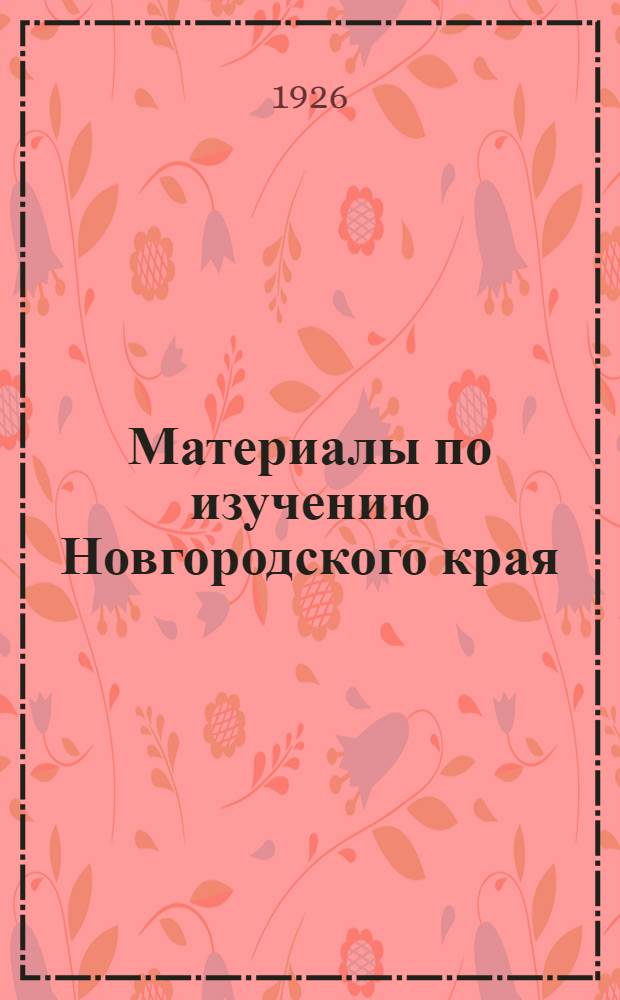 Материалы по изучению Новгородского края : Ч.1. Естеств.-геогр. очерк Новгород. губ. Ал.-др В. Смирнов. Ч.2. Сел. и лесное хоз-во. Ал-ей В. Смирнов : С прил. новейшей карты Новгород. губ