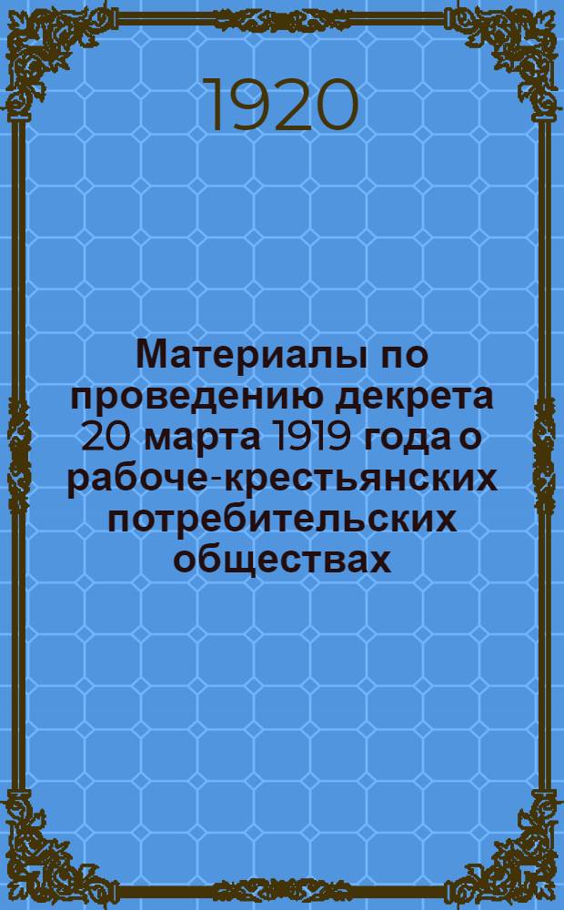 Материалы по проведению декрета 20 марта 1919 года о рабоче-крестьянских потребительских обществах