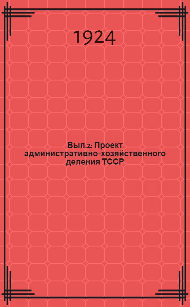 Вып.2 : Проект административно-хозяйственного деления ТССР