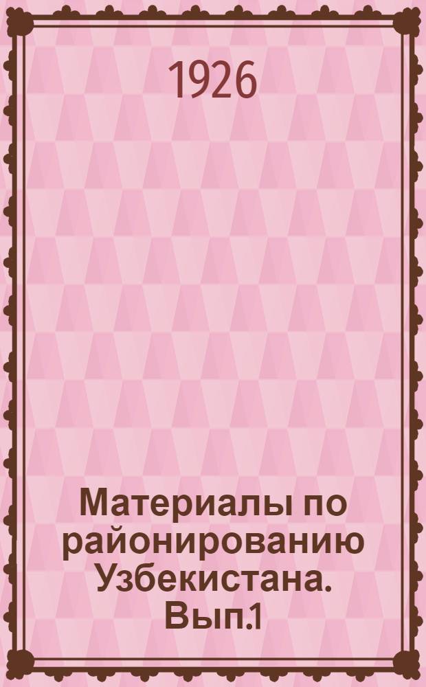 Материалы по районированию Узбекистана. Вып.1 : Краткая характеристика проектируемых округов и районов