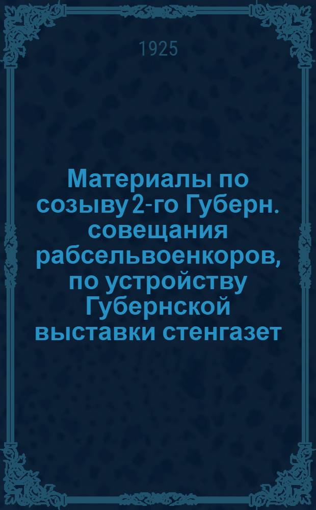 Материалы по созыву 2-го Губерн. совещания рабсельвоенкоров, по устройству Губернской выставки стенгазет, проведению волостных совещаний селькоров и волостных выставок стенгазет