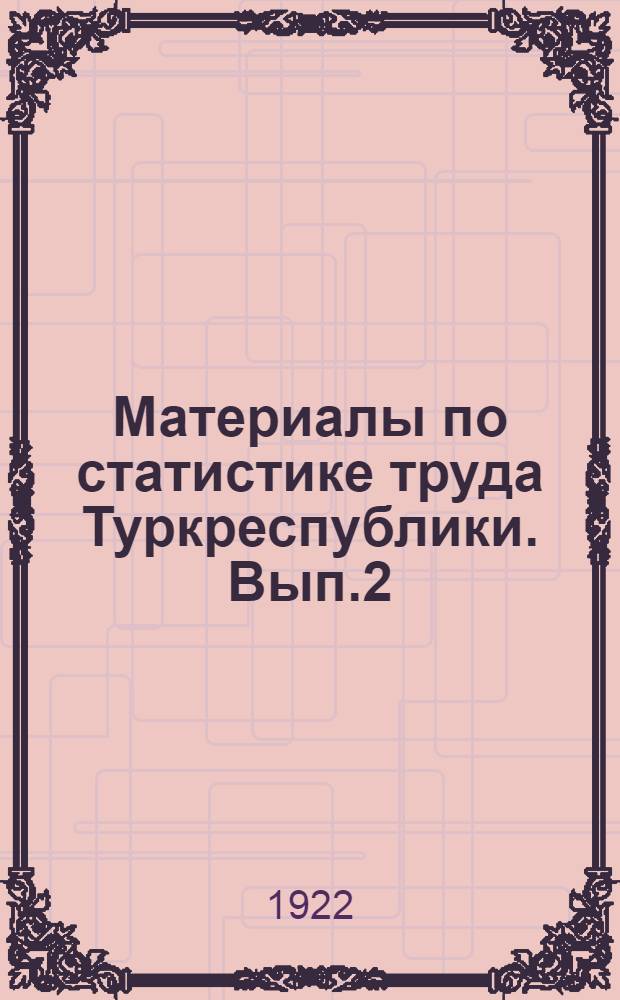 Материалы по статистике труда Туркреспублики. Вып.2 : Производственные союзы г. Ташкента в 1921 г.