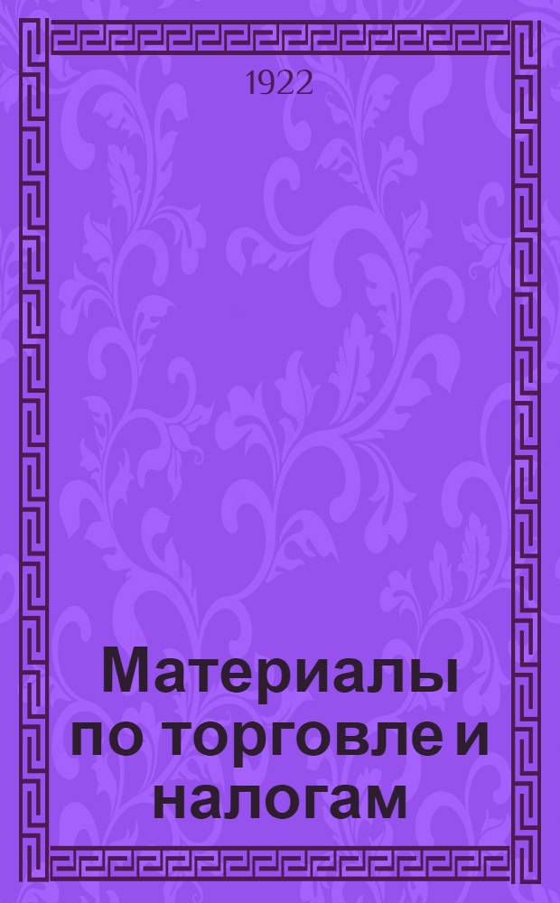 Материалы по торговле и налогам : К совещ. 15 дек. 1922 г.