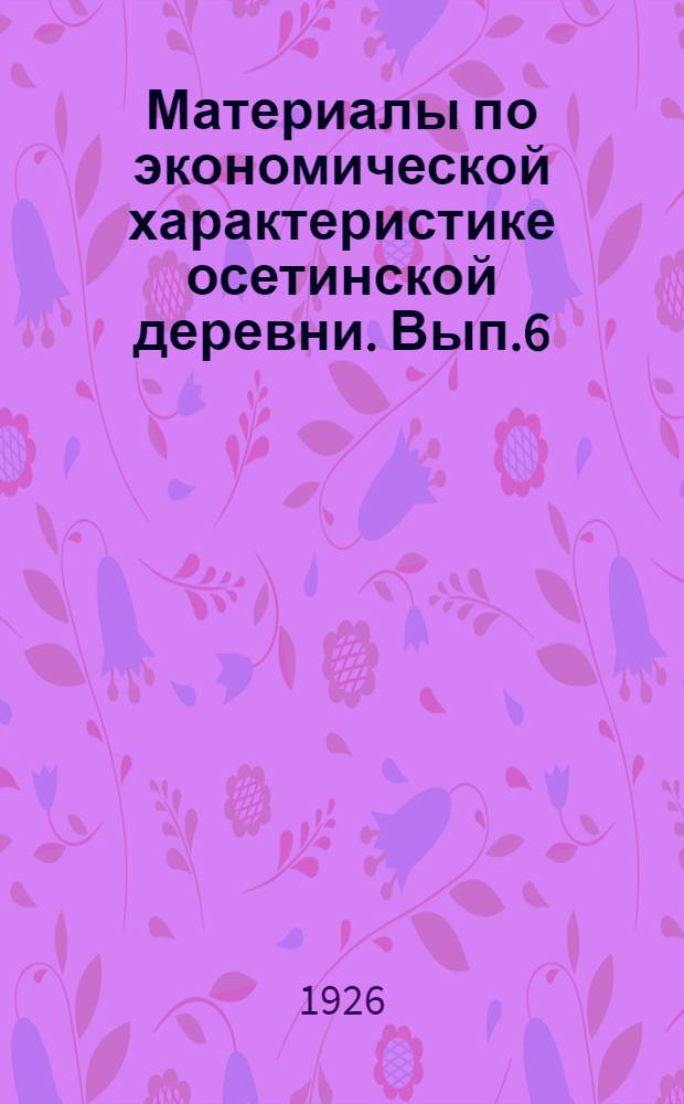 Материалы по экономической характеристике осетинской деревни. Вып.6 : Шесть казачьих бюджетов станицы Николаевской